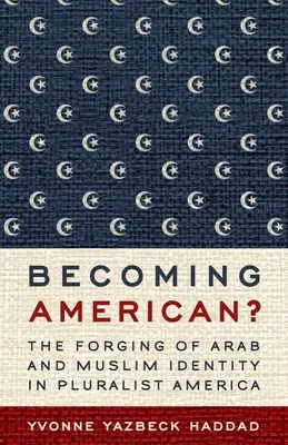 Stawanie się Amerykaninem: kształtowanie się arabskiej i muzułmańskiej tożsamości w pluralistycznej Ameryce - Becoming American?: The Forging of Arab and Muslim Identity in Pluralist America