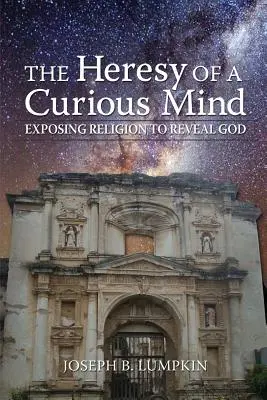 Herezja ciekawskiego umysłu: Obnażając religię, by objawić Boga - The Heresy of a Curious Mind: Exposing Religion to Reveal God