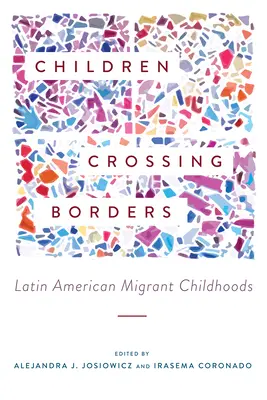 Dzieci przekraczające granice: Dzieciństwo migrantów z Ameryki Łacińskiej - Children Crossing Borders: Latin American Migrant Childhoods