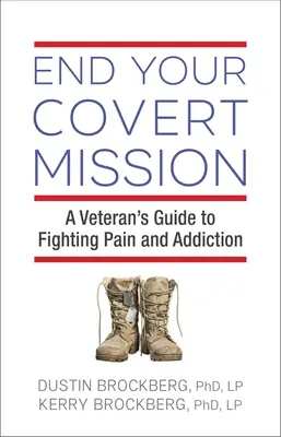 Zakończ swoją ukrytą misję: Przewodnik weterana po walce z bólem i uzależnieniem - End Your Covert Mission: A Veteran's Guide to Fighting Pain and Addiction