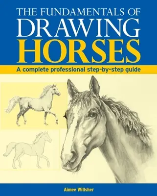Podstawy rysowania koni: Kompletny przewodnik krok po kroku - The Fundamentals of Drawing Horses: A Complete Step-By-Step Guide