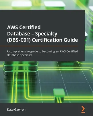 Przewodnik certyfikacji AWS Certified Database - Specialty (DBS-C01): Kompleksowy przewodnik, jak zostać specjalistą AWS Certified Database - AWS Certified Database - Specialty (DBS-C01) Certification Guide: A comprehensive guide to becoming an AWS Certified Database specialist