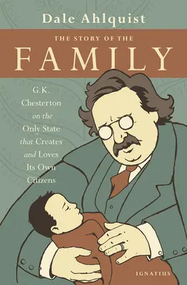 Historia rodziny: G.K. Chesterton o jedynym państwie, które tworzy i kocha własnych obywateli - The Story of the Family: G.K. Chesterton on the Only State That Creates and Loves Its Own Citizens