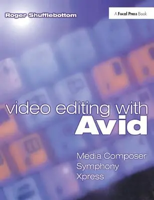 Edycja wideo za pomocą Avid: Media Composer, Symphony, Xpress: Media Composer, Symphony, Xpress - Video Editing with Avid: Media Composer, Symphony, Xpress: Media Composer, Symphony, Xpress