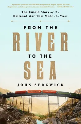 Od rzeki do morza: Nieopowiedziana historia wojny kolejowej, która stworzyła Zachód - From the River to the Sea: The Untold Story of the Railroad War That Made the West