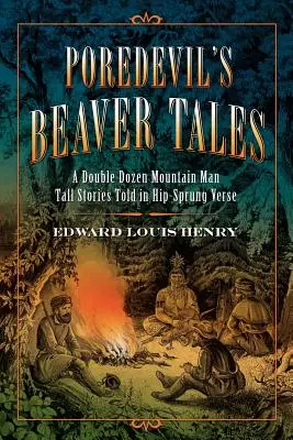 Poredevil's Beaver Tales: Podwójny tuzin opowieści o ludziach gór opowiedzianych wierszem - Poredevil's Beaver Tales: A Double Dozen Mountain Man Tall Stories Told in Hip-Sprung Verse