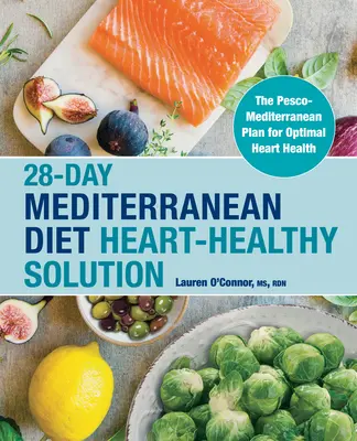 28-dniowa dieta śródziemnomorska na zdrowe serce: Śródziemnomorski plan Pesco dla optymalnego zdrowia serca - 28-Day Mediterranean Diet Heart-Healthy Solution: The Pesco-Mediterranean Plan for Optimal Heart Health