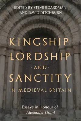 Królewskość, panowanie i świętość w średniowiecznej Wielkiej Brytanii: Eseje na cześć Alexandra Granta - Kingship, Lordship and Sanctity in Medieval Britain: Essays in Honour of Alexander Grant