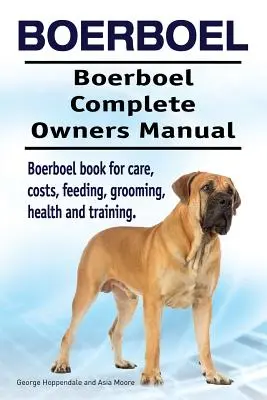 Boerboel. Boerboel Kompletna instrukcja obsługi. Książka Boerboel na temat opieki, kosztów, karmienia, pielęgnacji, zdrowia i szkolenia. - Boerboel. Boerboel Complete Owners Manual. Boerboel book for care, costs, feeding, grooming, health and training.