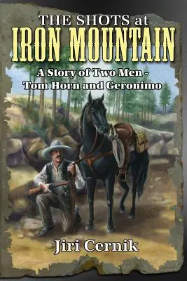 Strzały w Iron Mountain: Historia dwóch mężczyzn - Toma Horna i Geronimo - The Shots at Iron Mountain: A Story of Two Men - Tom Horn and Geronimo