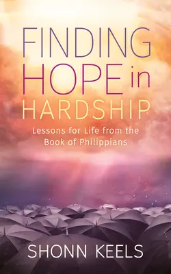 Odnaleźć nadzieję w trudnościach: Lekcje życia z Księgi Filipian - Finding Hope in Hardship: Lessons for Life from the Book of Philippians