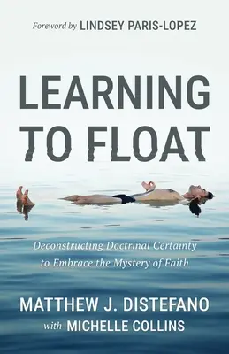 Nauka unoszenia się na wodzie: Dekonstrukcja doktrynalnej pewności, aby objąć tajemnicę wiary - Learning to Float: Deconstructing Doctrinal Certainty to Embrace the Mystery of Faith