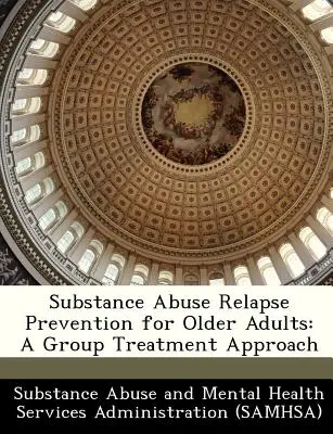 Zapobieganie nawrotom nadużywania substancji dla osób starszych: A Group Treatment Approach - Substance Abuse Relapse Prevention for Older Adults: A Group Treatment Approach