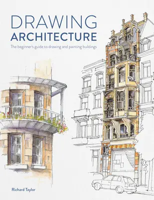 Rysowanie architektury: Przewodnik dla początkujących po rysowaniu i malowaniu budynków - Drawing Architecture: The Beginner's Guide to Drawing and Painting Buildings