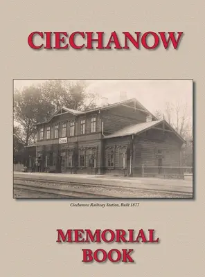Księga Pamięci (Yizkor) Gminy Żydowskiej w Ciechanowie - Tłumaczenie Yisker-Bukh Fun Der Tshekhanover Yidisher Kehile - Memorial (Yizkor) Book for the Jewish Community of Ciechanow - Translation of Yisker-Bukh Fun Der Tshekhanover Yidisher Kehile