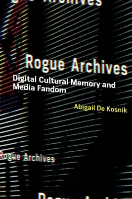 Rogue Archives: Cyfrowa pamięć kulturowa i fandom medialny - Rogue Archives: Digital Cultural Memory and Media Fandom