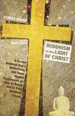 Buddyzm w świetle Chrystusa: Refleksje byłej mniszki buddyjskiej wraz z pomocnymi sugestiami, jak dotrzeć do buddyjskiego przyjaciela - Buddhism in the Light of Christ: A Former Buddhist Nun's Reflections, with Some Helpful Suggestions on How to Reach Out to Your Buddhist Friend