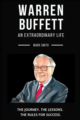 Warren Buffett: Niezwykłe życie: Podążaj za podróżą, lekcjami, zasadami sukcesu - Warren Buffett: An Extraordinary Life: Follow The Journey, The Lessons, The Rules for Success