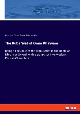 The Ruba'iyat of Omar Khayyam: będąc faksymile rękopisu w Bodleian Library w Oksfordzie, z transkrypcją na współczesny perski charakter - The Ruba'iyat of Omar Khayyam: being a Facsimile of the Manuscript in the Bodleian Library at Oxford, with a transcript into Modern Persian Character