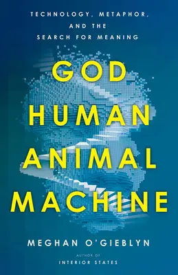 Bóg, człowiek, zwierzę, maszyna: Technologia, metafora i poszukiwanie znaczenia - God, Human, Animal, Machine: Technology, Metaphor, and the Search for Meaning