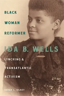 Czarna kobieta reformatorka: Ida B. Wells, lincz i transatlantycki aktywizm - Black Woman Reformer: Ida B. Wells, Lynching, and Transatlantic Activism