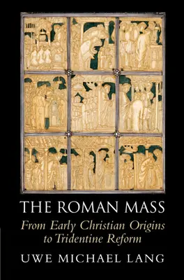 Msza rzymska: Od wczesnochrześcijańskich początków do reformy trydenckiej - The Roman Mass: From Early Christian Origins to Tridentine Reform