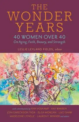 Cudowne lata: 40 kobiet po czterdziestce o starzeniu się, wierze, pięknie i sile - The Wonder Years: 40 Women Over 40 on Aging, Faith, Beauty, and Strength