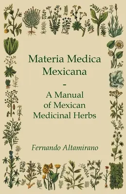 Materia Medica Mexicana - Podręcznik meksykańskich ziół leczniczych - Materia Medica Mexicana - A Manual of Mexican Medicinal Herbs