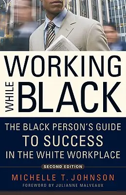 Working While Black: Przewodnik osoby czarnoskórej po sukcesie w białym miejscu pracy - Working While Black: The Black Person's Guide to Success in the White Workplace