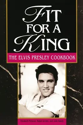 Fit for a King: Książka kucharska Elvisa Presleya - Fit for a King: The Elvis Presley Cookbook