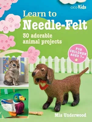 Naucz się filcować igłą: 30 uroczych projektów zwierząt dla dzieci w wieku 7+ - Learn to Needle-Felt: 30 Adorable Animal Projects for Children Aged 7+