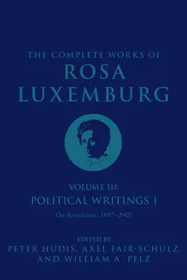 Dzieła wszystkie Róży Luksemburg, tom III: Pisma polityczne 1. o rewolucji: 1897-1905 - The Complete Works of Rosa Luxemburg Volume III: Political Writings 1. on Revolution: 1897-1905