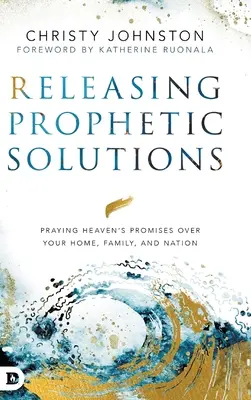 Uwalnianie proroczych rozwiązań: Modląc się o obietnice Nieba nad swoim domem, rodziną i narodem - Releasing Prophetic Solutions: Praying Heaven's Promises Over Your Home, Family, and Nation