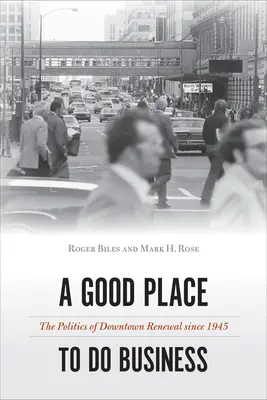 Dobre miejsce do robienia interesów: Polityka odnowy śródmieścia od 1945 r. - A Good Place to Do Business: The Politics of Downtown Renewal Since 1945