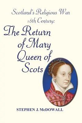 Wojna religijna w Szkocji - XVI wiek: Powrót Marii Królowej Szkotów - Scotland's Religious War - 16th Century: The Return of Mary Queen of Scots