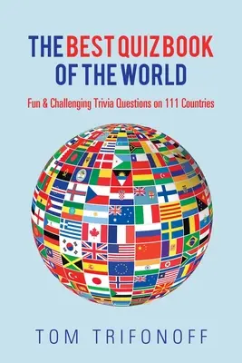 Najlepsza książka z quizami na świecie: Zabawne i wymagające pytania z ciekawostkami na temat 111 krajów - The Best Quiz Book of the World: Fun & Challenging Trivia Questions on 111 Countries