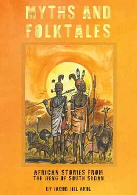 MITY i podania ludowe Afrykańskie opowieści z Jieng w Sudanie Południowym - MYTHS and folktales African Stories from the Jieng South Sudan