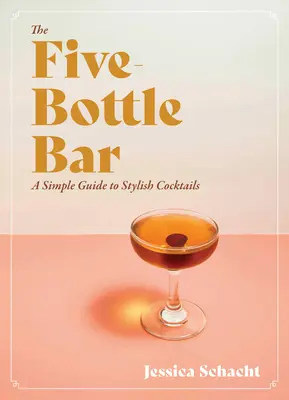 The Five-Bottle Bar: Przewodnik po koktajlach dla dżentelmenów - The Five-Bottle Bar: A Gentlewoman's Guide to Cocktails