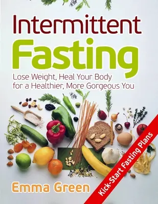 Przerywany post: Schudnij, uzdrów swoje ciało, aby być zdrowszym i piękniejszym - Intermittent Fasting: Lose Weight, Heal Your Body for a Healthier, More Gorgeous You