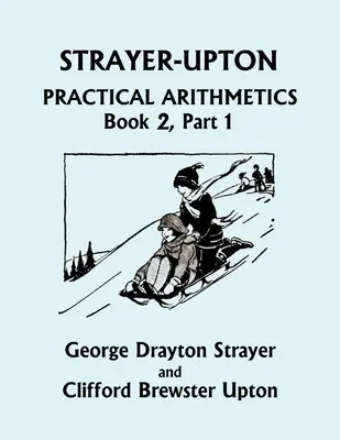 Strayer-Upton Practical Arithmetics BOOK 2, Part 1 (Wczorajsze klasyki) - Strayer-Upton Practical Arithmetics BOOK 2, Part 1 (Yesterday's Classics)