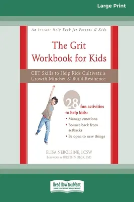 The Grit Workbook for Kids: CBT Skills to Help Kids Cultivate a Growth Mindset and Build Resilience [16pt Large Print Edition]. - The Grit Workbook for Kids: CBT Skills to Help Kids Cultivate a Growth Mindset and Build Resilience [16pt Large Print Edition]