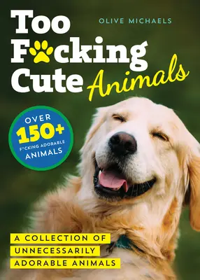 Too F*cking Cute: Kolekcja niepotrzebnie uroczych zwierzątek - Too F*cking Cute: A Collection of Unnecessarily Adorable Animals