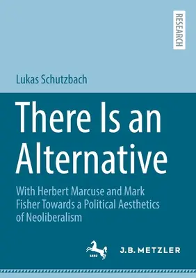 Istnieje alternatywa: Z Herbertem Marcuse i Markiem Fisherem ku politycznej estetyce neoliberalizmu - There Is an Alternative: With Herbert Marcuse and Mark Fisher Towards a Political Aesthetics of Neoliberalism