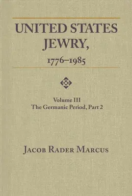 Żydostwo w Stanach Zjednoczonych, 1776-1985: Tom 3, Okres germański, część 2 - United States Jewry, 1776-1985: Volume 3, The Germanic Period, Part 2