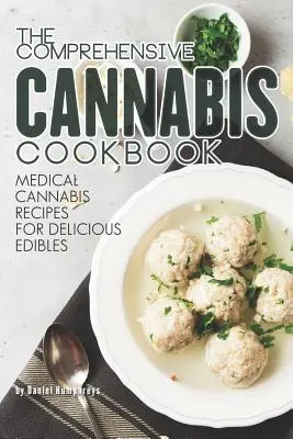 Kompleksowa książka kucharska na temat marihuany: Przepisy na pyszne produkty spożywcze z medycznej marihuany - The Comprehensive Cannabis Cookbook: Medical Cannabis Recipes for Delicious Edibles