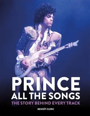 Prince: All the Songs: Historia kryjąca się za każdym utworem - Prince: All the Songs: The Story Behind Every Track