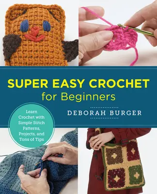 Super łatwe szydełkowanie dla początkujących: Nauka szydełkowania z prostymi wzorami ściegów, projektami i mnóstwem wskazówek - Super Easy Crochet for Beginners: Learn Crochet with Simple Stitch Patterns, Projects, and Tons of Tips