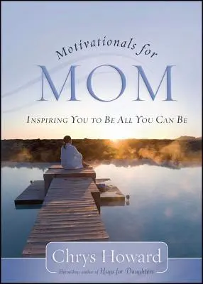 Motywacje dla mam: Inspiracja do bycia wszystkim, czym możesz być - Motivationals for Mom: Inspiring You to Be All You Can Be