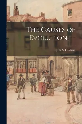 Przyczyny ewolucji. -- - The Causes of Evolution. --