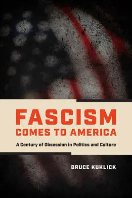 Faszyzm przychodzi do Ameryki: Stulecie obsesji w polityce i kulturze - Fascism Comes to America: A Century of Obsession in Politics and Culture